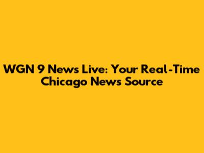 WGN 9 News Live: Your Real-Time Chicago News Source