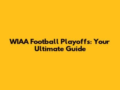 WIAA Football Playoffs: Your Ultimate Guide
