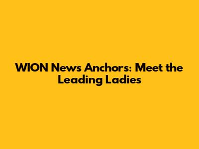 WION News Anchors: Meet the Leading Ladies
