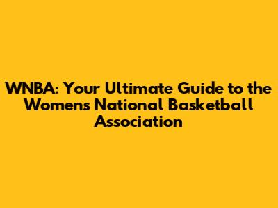 WNBA: Your Ultimate Guide to the Women's National Basketball Association