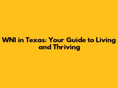 WNI in Texas: Your Guide to Living and Thriving