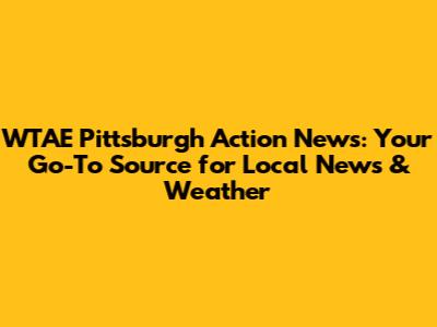 WTAE Pittsburgh Action News: Your Go-To Source for Local News & Weather