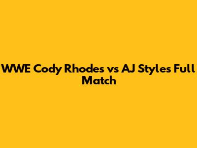 WWE Cody Rhodes vs AJ Styles Full Match