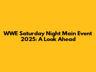 WWE Saturday Night Main Event 2025: A Look Ahead