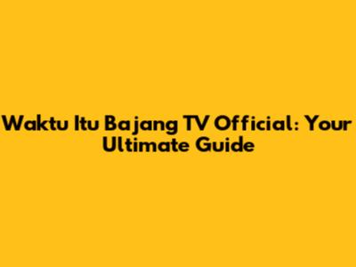 Waktu Itu Bajang TV Official: Your Ultimate Guide