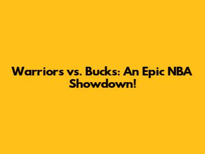 Warriors vs. Bucks: An Epic NBA Showdown!