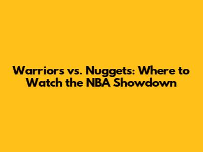 Warriors vs. Nuggets: Where to Watch the NBA Showdown