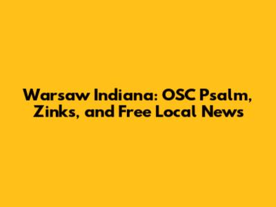 Warsaw Indiana: OSC Psalm, Zink's, and Free Local News