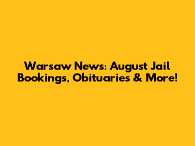 Warsaw News: August Jail Bookings, Obituaries & More!