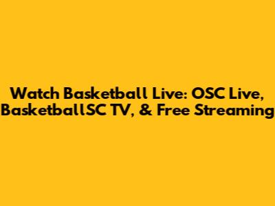 Watch Basketball Live: OSC Live, BasketballSC TV, & Free Streaming