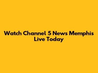 Watch Channel 5 News Memphis Live Today
