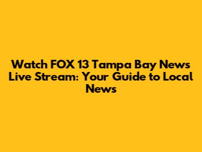 Watch FOX 13 Tampa Bay News Live Stream: Your Guide to Local News