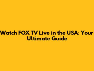 Watch FOX TV Live in the USA: Your Ultimate Guide