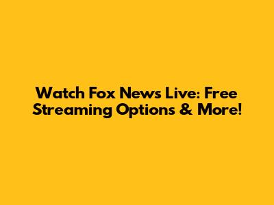 Watch Fox News Live: Free Streaming Options & More!
