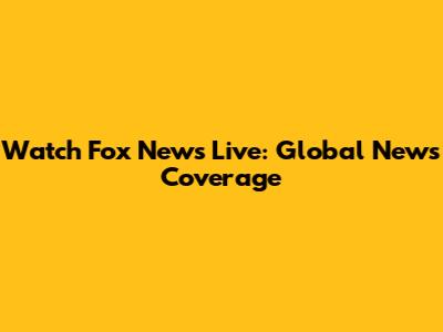 Watch Fox News Live: Global News Coverage