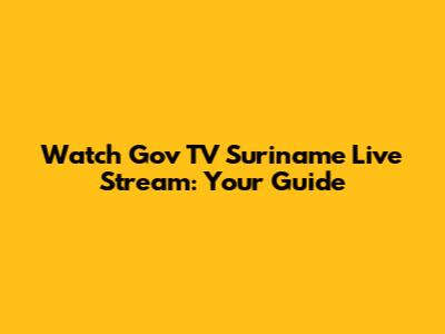 Watch Gov TV Suriname Live Stream: Your Guide