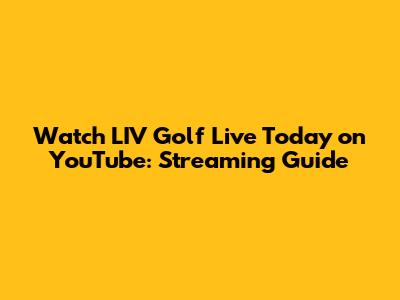 Watch LIV Golf Live Today on YouTube: Streaming Guide