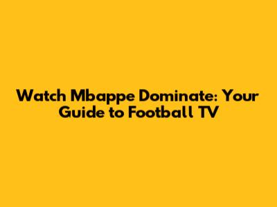 Watch Mbappe Dominate: Your Guide to Football TV