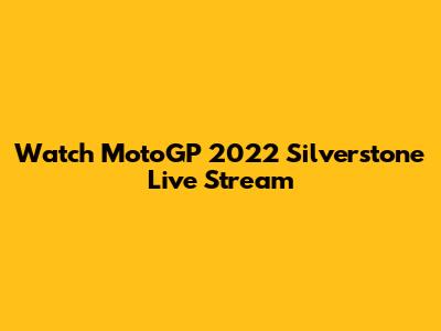 Watch MotoGP 2022 Silverstone Live Stream