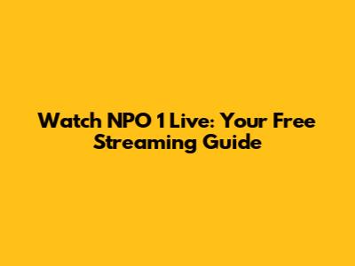 Watch NPO 1 Live: Your Free Streaming Guide