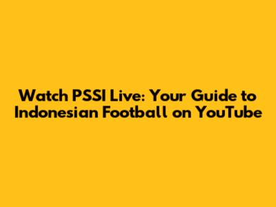 Watch PSSI Live: Your Guide to Indonesian Football on YouTube