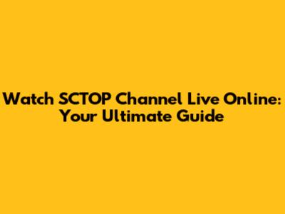 Watch SCTOP Channel Live Online: Your Ultimate Guide