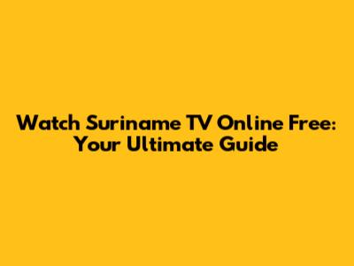 Watch Suriname TV Online Free: Your Ultimate Guide