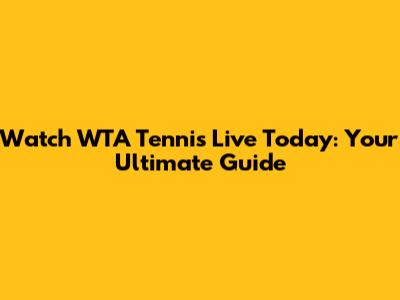 Watch WTA Tennis Live Today: Your Ultimate Guide