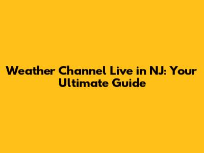 Weather Channel Live in NJ: Your Ultimate Guide