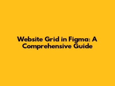 Website Grid in Figma: A Comprehensive Guide
