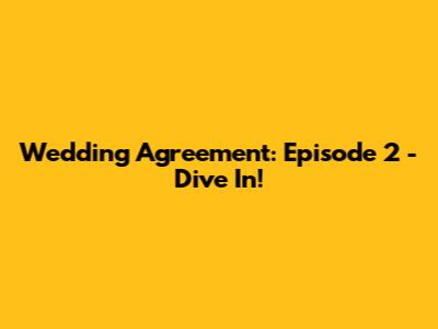 Wedding Agreement: Episode 2 - Dive In!