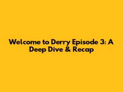 Welcome to Derry Episode 3: A Deep Dive & Recap