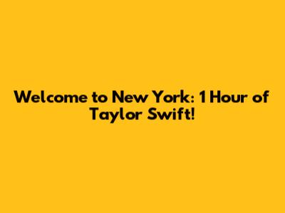Welcome to New York: 1 Hour of Taylor Swift!