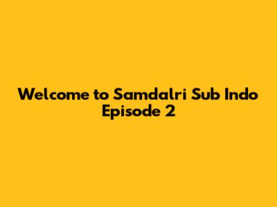 Welcome to Samdalri Sub Indo Episode 2