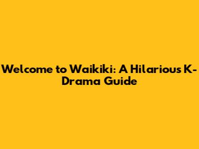 Welcome to Waikiki: A Hilarious K-Drama Guide