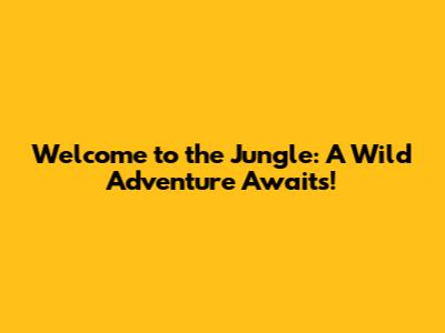 Welcome to the Jungle: A Wild Adventure Awaits!
