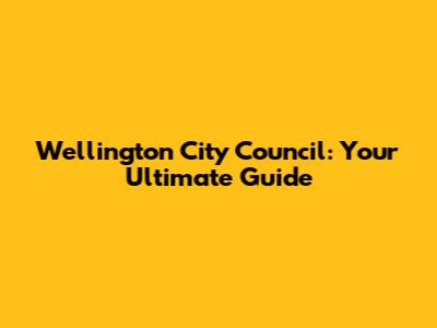 Wellington City Council: Your Ultimate Guide