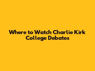 Where to Watch Charlie Kirk College Debates