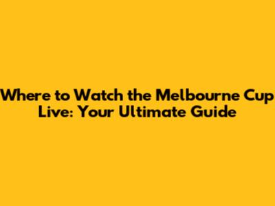 Where to Watch the Melbourne Cup Live: Your Ultimate Guide