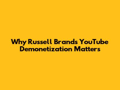 Why Russell Brand's YouTube Demonetization Matters