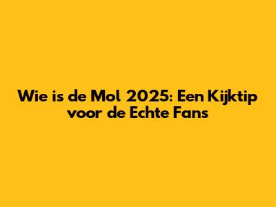 Wie is de Mol 2025: Een Kijktip voor de Echte Fans