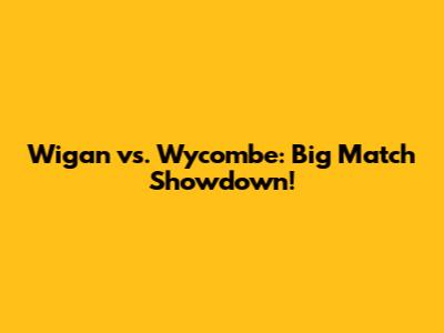 Wigan vs. Wycombe: Big Match Showdown!