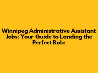 Winnipeg Administrative Assistant Jobs: Your Guide to Landing the Perfect Role