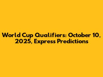 World Cup Qualifiers: October 10, 2025, Express Predictions