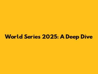 World Series 2025: A Deep Dive