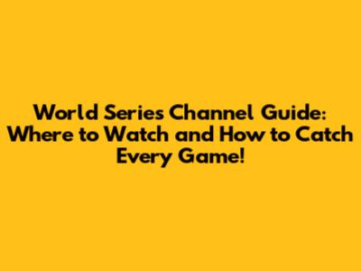 World Series Channel Guide: Where to Watch and How to Catch Every Game!