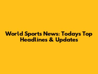 World Sports News: Today's Top Headlines & Updates