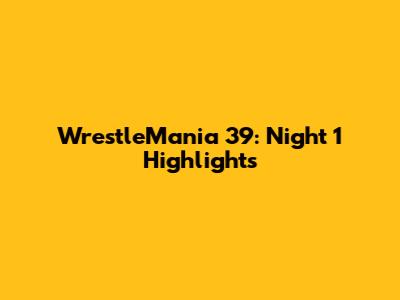 WrestleMania 39: Night 1 Highlights