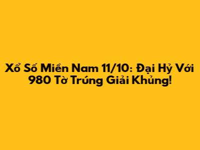 Xổ Số Miền Nam 11/10: 'Đại Hỷ' Với 980 Tờ Trúng Giải Khủng!
