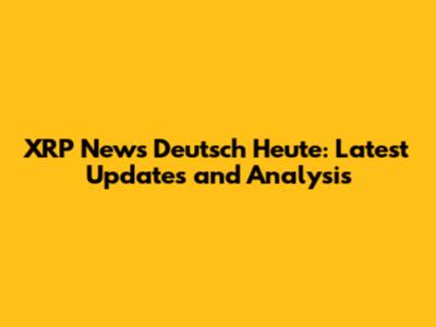 XRP News Deutsch Heute: Latest Updates and Analysis